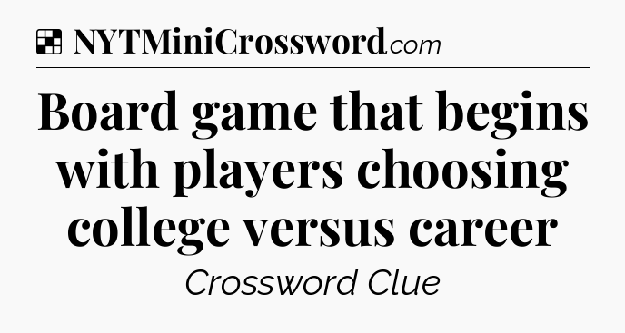 Solution: Board game that begins with players choosing college versus career - NYT Crossword