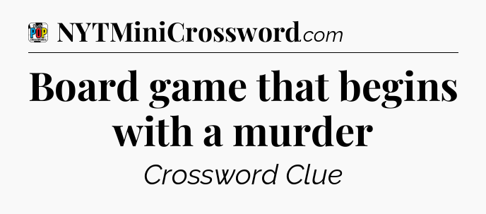 Board game that begins with a murder Crossword Clue