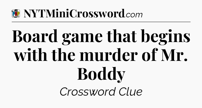 Board game that begins with the murder of Mr. Boddy Crossword Clue