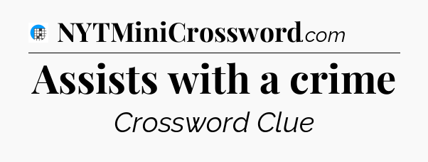Assists with a crime Crossword Clue