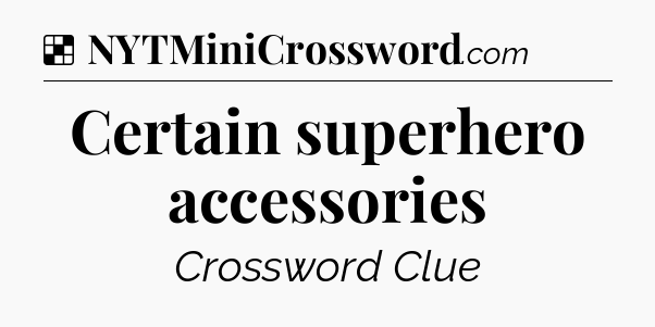 Solution: Certain superhero accessories - NYT Crossword