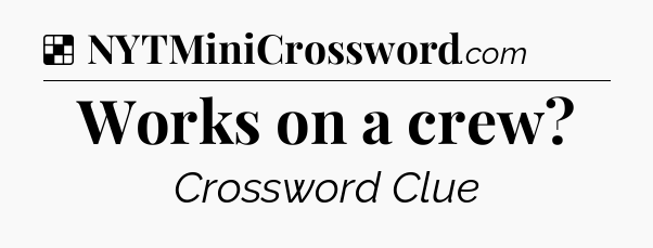 Solution: Works on a crew - NYT Crossword