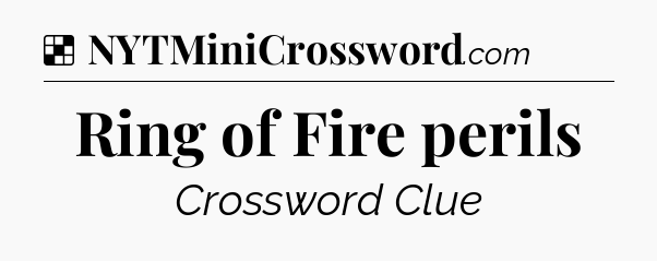 Solution: Ring of Fire perils - NYT Crossword