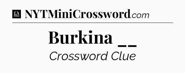 Burkina __ - LA Times Crossword