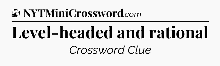 Level-headed and rational - Daily Themed Classic Crossword
