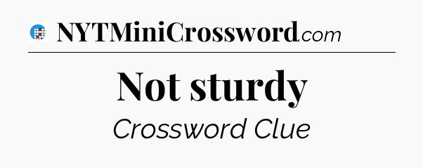 Not sturdy Crossword Clue