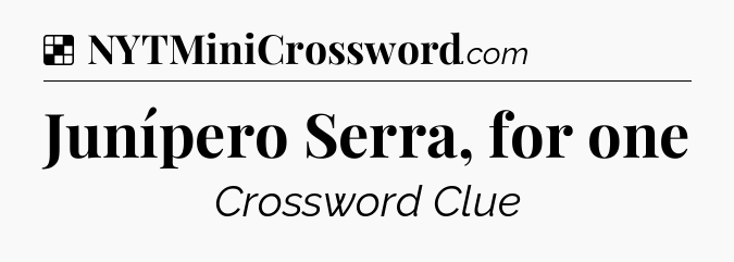 Solution: Junípero Serra, for one - NYT Crossword