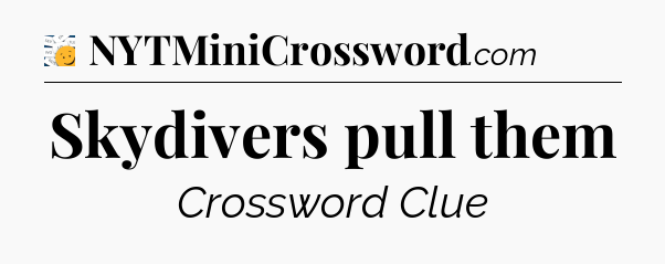 Skydivers pull them - 7 Little Words