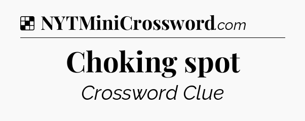Solution: Choking spot - NYT Crossword