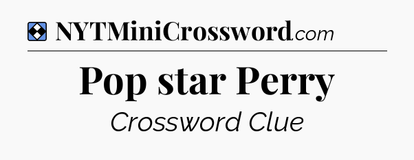 Solution: Pop star Perry - NYT Mini Crossword