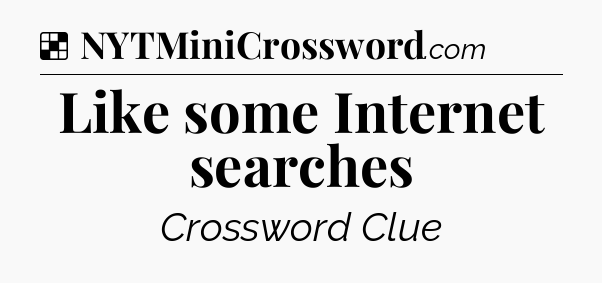 Solution: Like some Internet searches - NYT Crossword