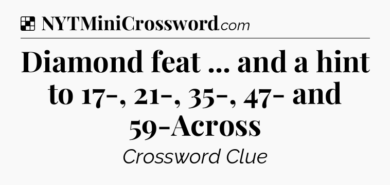 Solution: Diamond feat ... and a hint to 17-, 21-, 35-, 47- and 59-Across - NYT Crossword