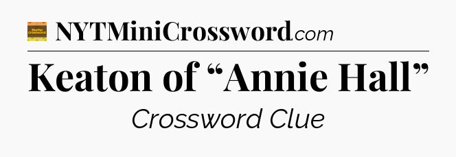 Keaton of “Annie Hall” - Eugene Sheffer Crossword