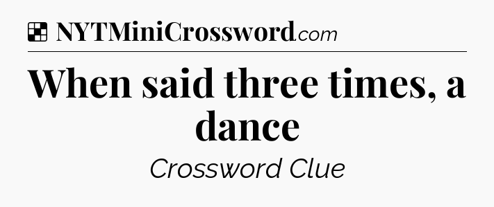 Solution: When said three times, a dance - NYT Crossword