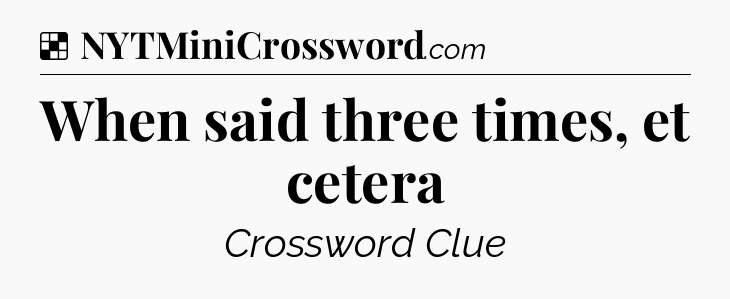 Solution: When said three times, et cetera - NYT Crossword