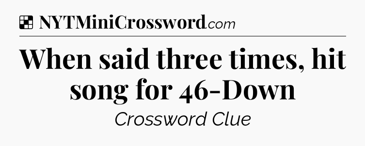 Solution: When said three times, hit song for 46-Down - NYT Crossword
