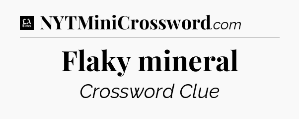 Flaky mineral - LA Times Crossword