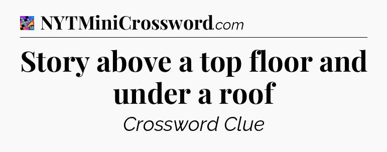 Story above a top floor and under a roof Crossword Clue