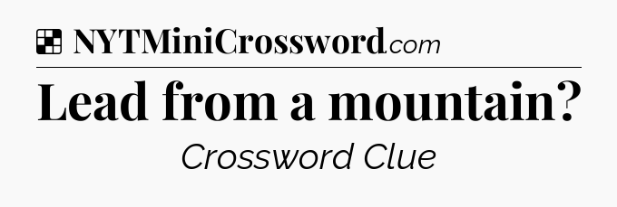 Solution: Lead from a mountain - NYT Crossword