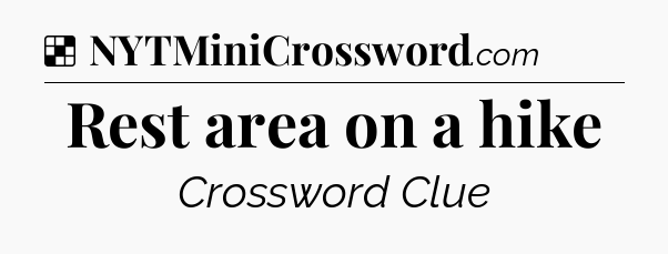 Solution: Rest area on a hike - NYT Crossword