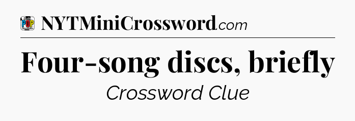 Four-song discs, briefly Crossword Clue