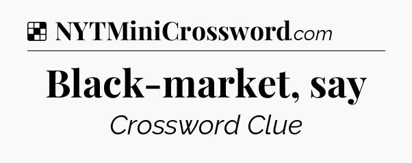 Solution: Black-market, say - NYT Crossword