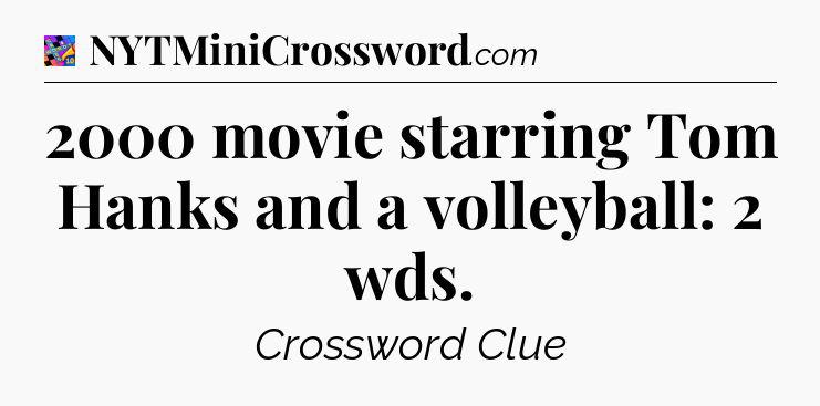 2000 movie starring Tom Hanks and a volleyball: 2 wds Crossword Clue