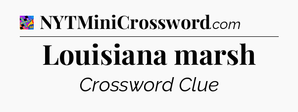 Louisiana marsh Crossword Clue