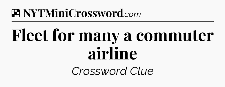 Solution: Fleet for many a commuter airline - NYT Crossword
