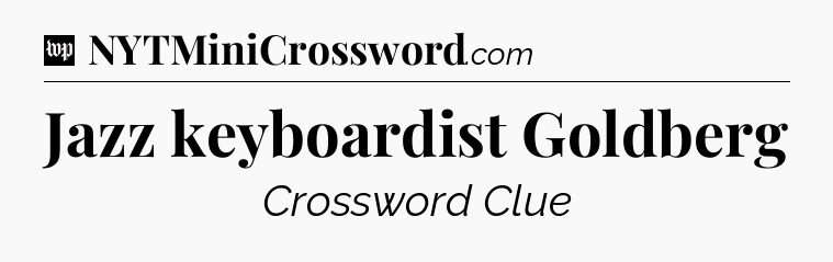 Jazz keyboardist Goldberg Crossword Clue