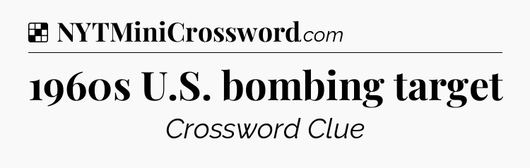 Solution: 1960s U.S. bombing target - NYT Crossword