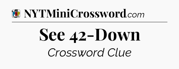 See 42-Down Crossword Clue