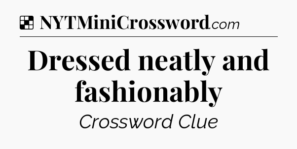 Solution: Dressed neatly and fashionably - NYT Crossword