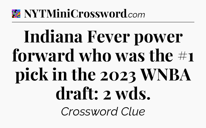 Indiana Fever power forward who was the #1 pick in the 2023 WNBA draft: 2 wds Crossword Clue