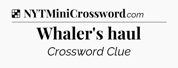 Solution: Whaler's haul - NYT Crossword