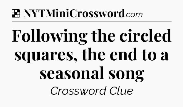 Solution: Following the circled squares, the end to a seasonal song - NYT Crossword