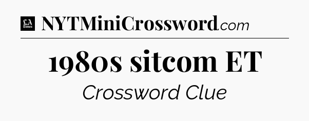 1980s sitcom ET - LA Times Crossword
