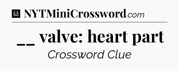 __ valve: heart part - LA Times Crossword