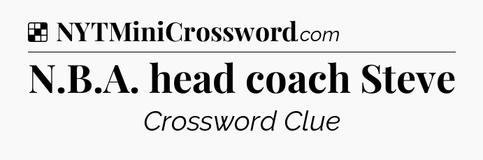 Solution: N.B.A. head coach Steve - NYT Crossword