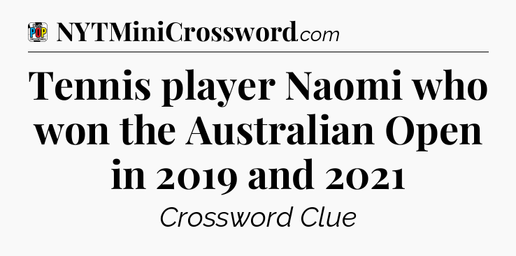 Tennis player Naomi who won the Australian Open in 2019 and 2021 Crossword Clue