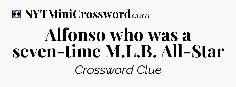 Solution: Alfonso who was a seven-time M.L.B. All-Star - NYT Mini Crossword