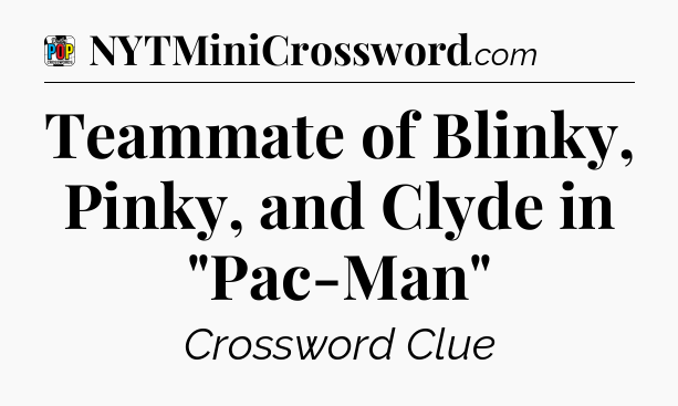 Teammate of Blinky, Pinky, and Clyde in 