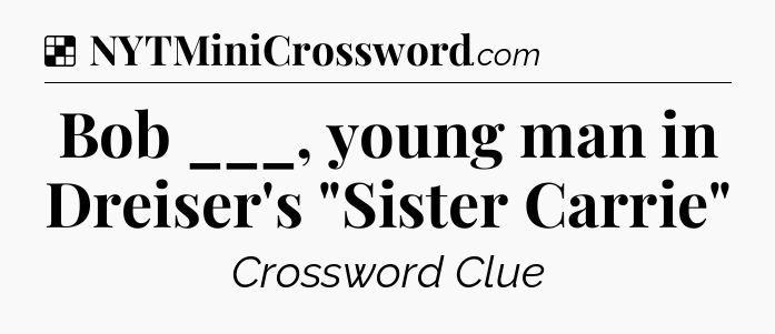 Solution: Bob ___, young man in Dreiser's 