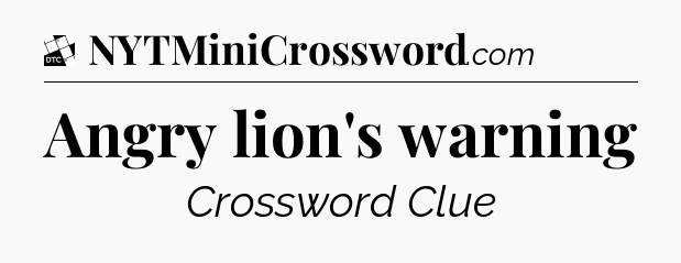 Angry lion's warning - Daily Themed Classic Crossword