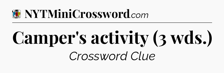 Camper's activity (3 wds.) Crossword Clue