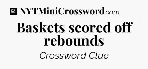 Baskets scored off rebounds - LA Times Crossword
