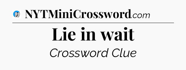 Lie in wait Crossword Clue