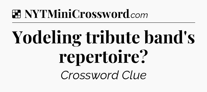 Solution: Yodeling tribute band's repertoire - NYT Crossword