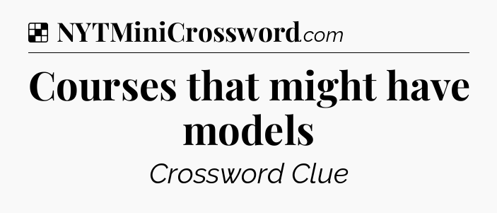 Solution: Courses that might have models - NYT Crossword