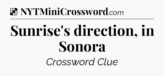 Solution: Sunrise's direction, in Sonora - NYT Crossword